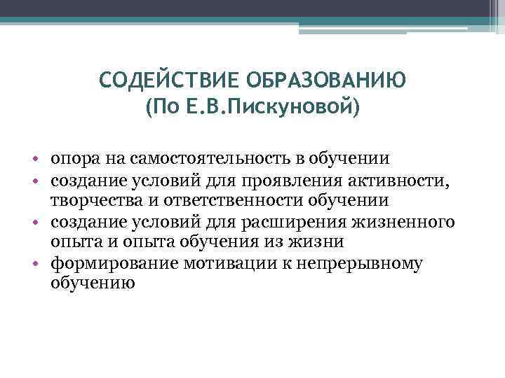 СОДЕЙСТВИЕ ОБРАЗОВАНИЮ (По Е. В. Пискуновой) • опора на самостоятельность в обучении • создание