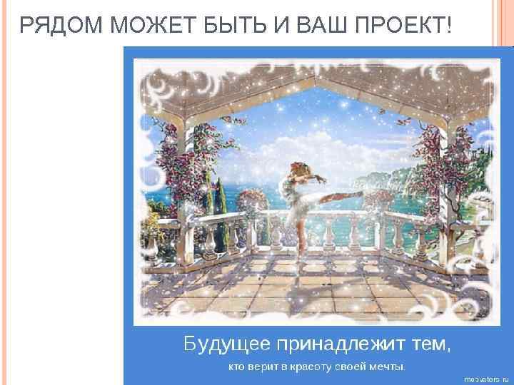 РЯДОМ МОЖЕТ БЫТЬ И ВАШ ПРОЕКТ! 