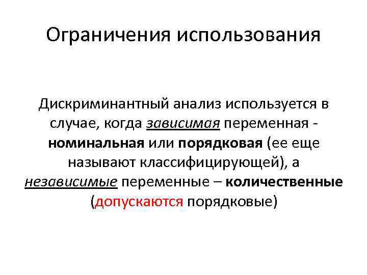 Ограничения использования Дискриминантный анализ используется в случае, когда зависимая переменная - номинальная или порядковая