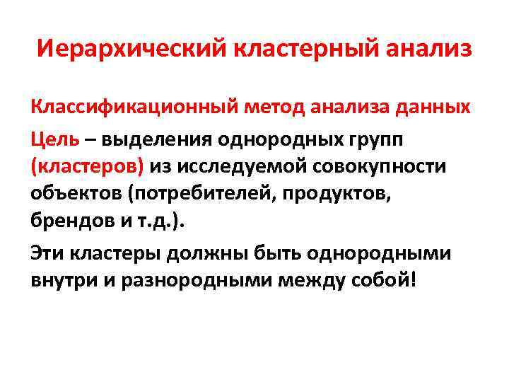 Иерархический кластерный анализ Классификационный метод анализа данных Цель – выделения однородных групп (кластеров) из