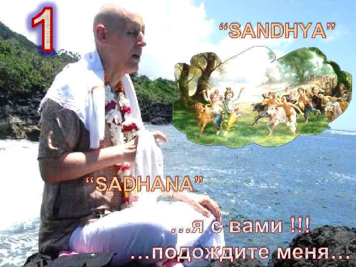 “SANDHYA” “SADHANA” …я с вами !!! …подождите меня… 