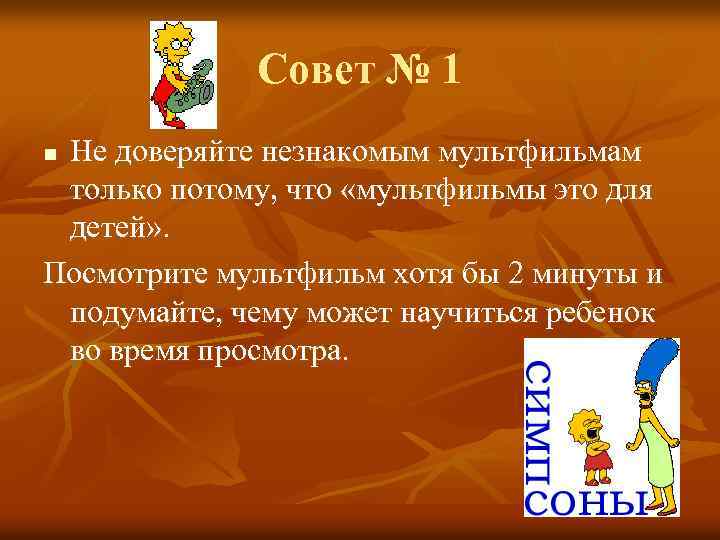Совет № 1 Не доверяйте незнакомым мультфильмам только потому, что «мультфильмы это для детей»