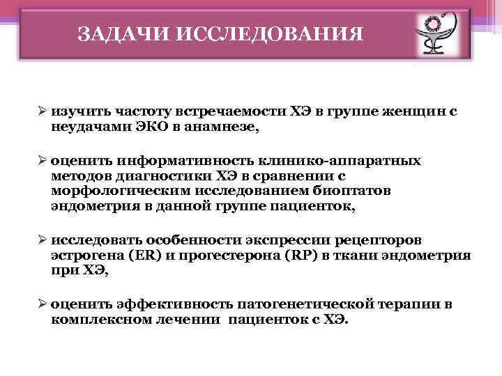 ЗАДАЧИ ИССЛЕДОВАНИЯ Ø изучить частоту встречаемости ХЭ в группе женщин с неудачами ЭКО в