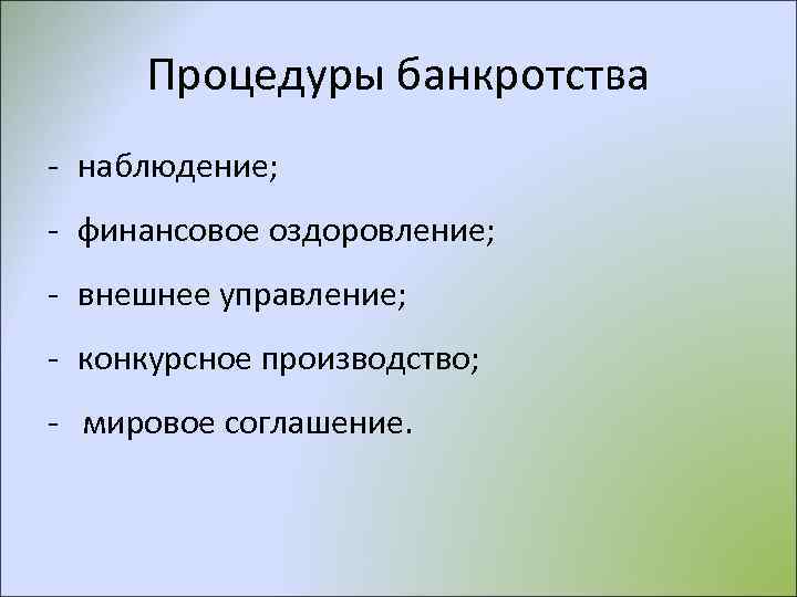 Процедуры банкротства - наблюдение; - финансовое оздоровление; - внешнее управление; - конкурсное производство; -