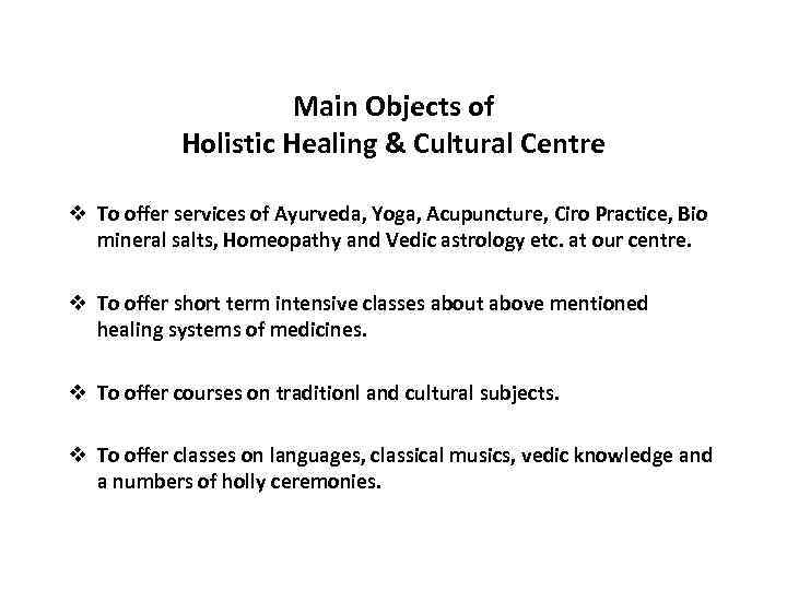 Main Objects of Holistic Healing & Cultural Centre v To offer services of Ayurveda,