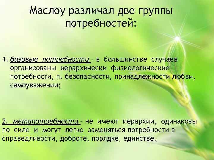 Маслоу различал две группы потребностей: 1. базовые потребности – в большинстве случаев организованы иерархически