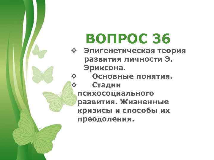 ВОПРОС 36 v Эпигенетическая теория развития личности Э. Эриксона. v Основные понятия. v Стадии