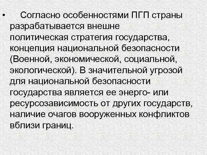 • Согласно особенностями ПГП страны разрабатывается внешне политическая стратегия государства, концепция национальной безопасности