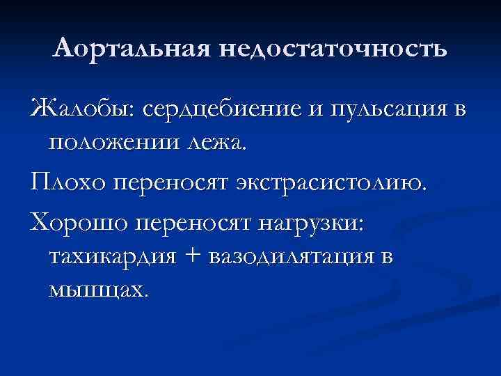 Аортальная недостаточность Жалобы: сердцебиение и пульсация в положении лежа. Плохо переносят экстрасистолию. Хорошо переносят