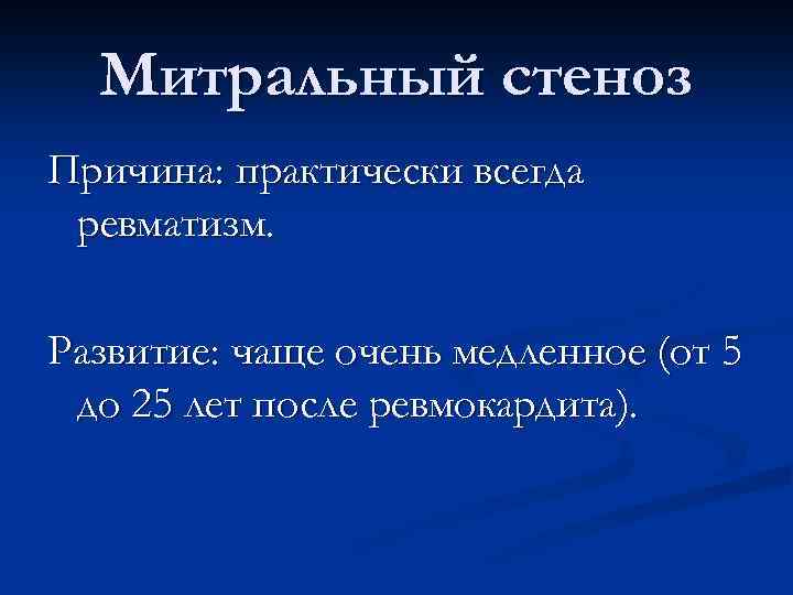 Митральный стеноз Причина: практически всегда ревматизм. Развитие: чаще очень медленное (от 5 до 25