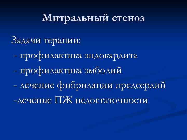 Митральный стеноз Задачи терапии: - профилактика эндокардита - профилактика эмболий - лечение фибриляции предсердий