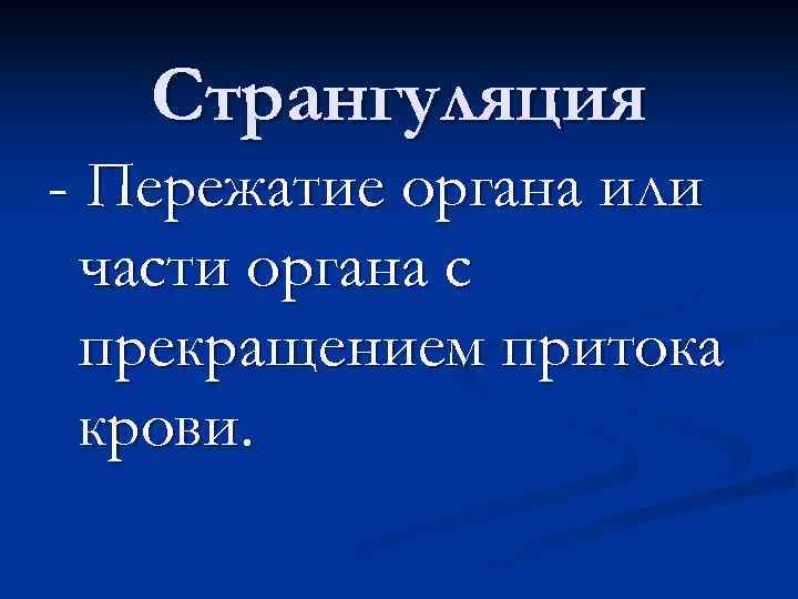 Странгуляция - Пережатие органа или части органа с прекращением притока крови. 
