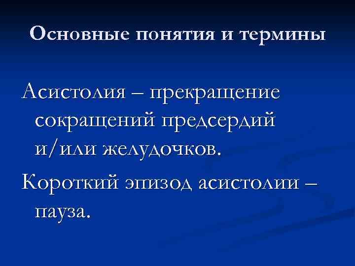 Основные понятия и термины Асистолия – прекращение сокращений предсердий и/или желудочков. Короткий эпизод асистолии