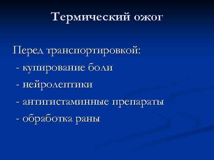 Термический ожог Перед транспортировкой: - купирование боли - нейролептики - антигистаминные препараты - обработка