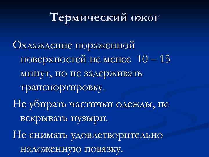 Термический ожог Охлаждение пораженной поверхностей не менее 10 – 15 минут, но не задерживать