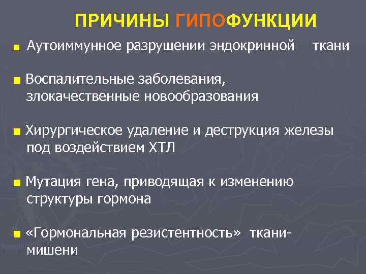 ПРИЧИНЫ ГИПОФУНКЦИИ ■ Аутоиммунное разрушении эндокринной ткани ■ Воспалительные заболевания, злокачественные новообразования ■ Хирургическое