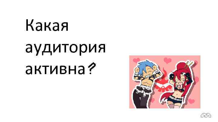 Какая аудитория активна? 