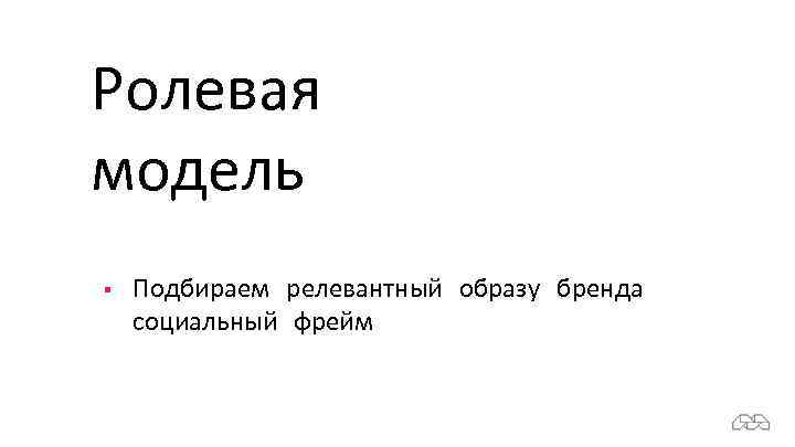 Ролевая модель § Подбираем релевантный образу бренда социальный фрейм 