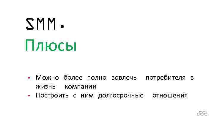 SMM. Плюсы § § Можно более полно вовлечь потребителя в жизнь компании Построить с