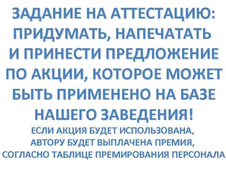 ЗАДАНИЕ НА АТТЕСТАЦИЮ: ПРИДУМАТЬ, НАПЕЧАТАТЬ И ПРИНЕСТИ ПРЕДЛОЖЕНИЕ ПО АКЦИИ, КОТОРОЕ МОЖЕТ БЫТЬ ПРИМЕНЕНО