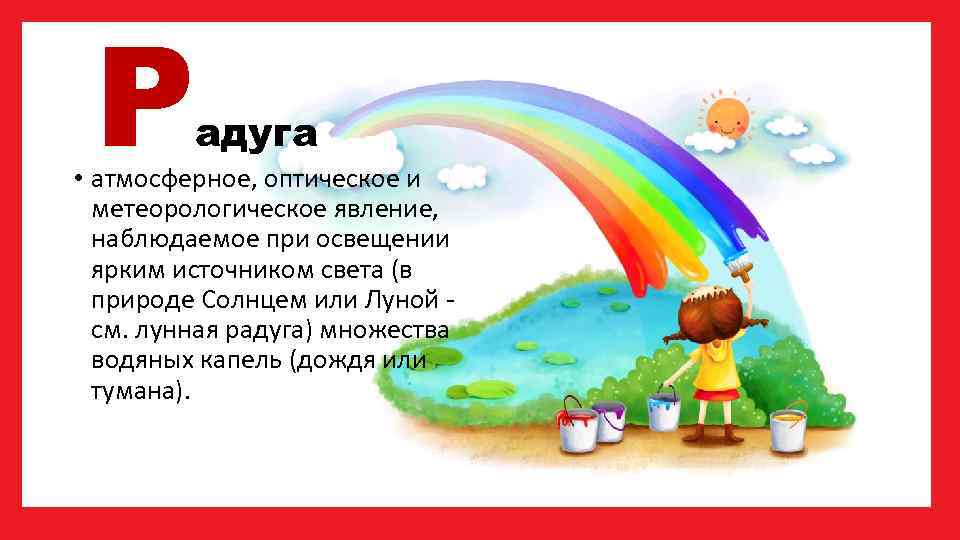 Р адуга • атмосферное, оптическое и метеорологическое явление, наблюдаемое при освещении ярким источником света