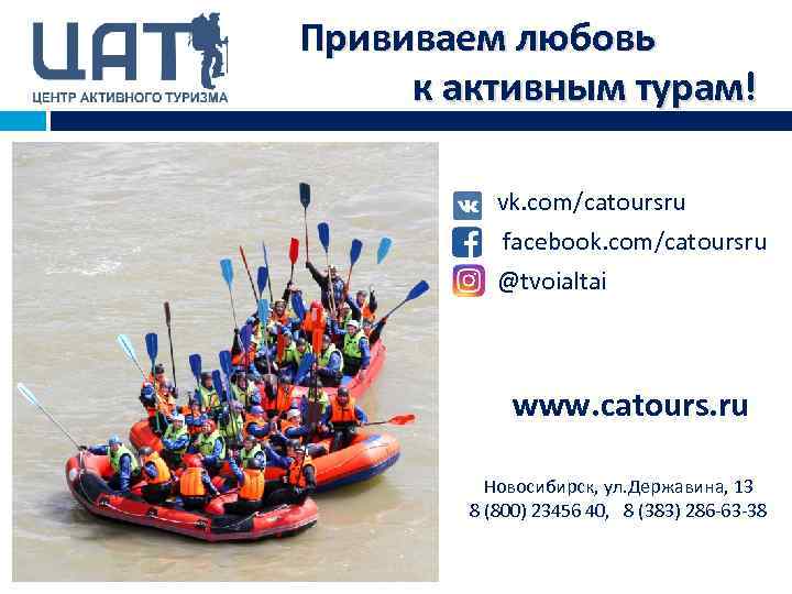 Прививаем любовь к активным турам! vk. com/catoursru facebook. com/catoursru @tvoialtai www. catours. ru Новосибирск,