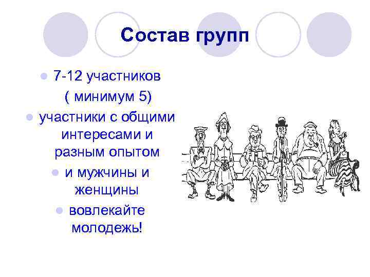 Состав групп 7 -12 участников ( минимум 5) l участники с общими интересами и