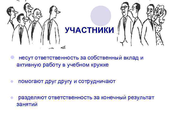 УЧАСТНИКИ l несут ответственность за собственный вклад и активную работу в учебном кружке l