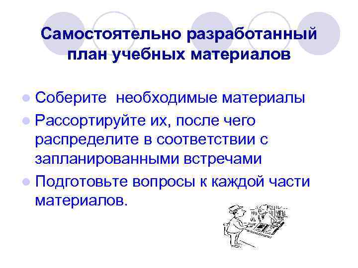 Самостоятельно разработанный план учебных материалов l Соберите необходимые материалы l Рассортируйте их, после чего