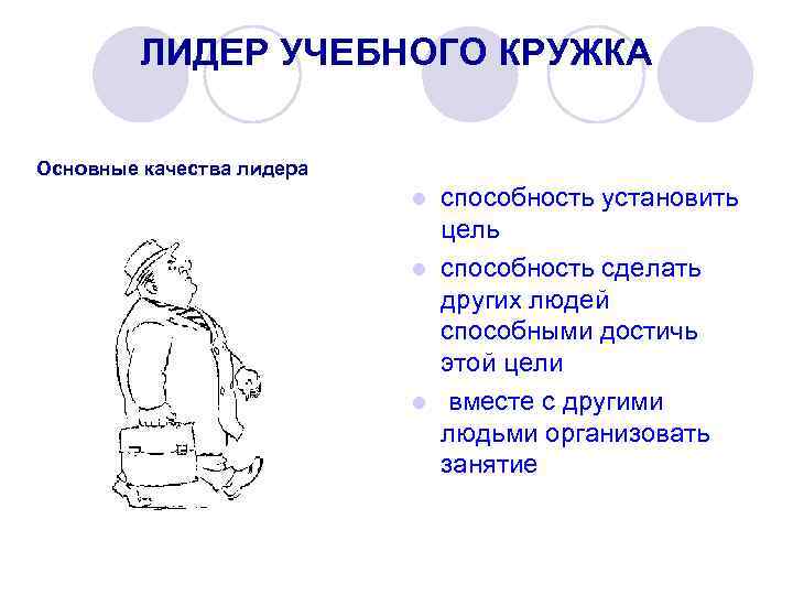 ЛИДЕР УЧЕБНОГО КРУЖКА Основные качества лидера способность установить цель l способность сделать других людей