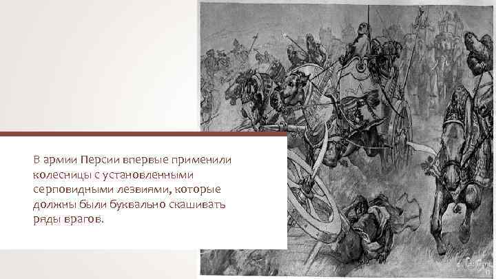 В армии Персии впервые применили колесницы с установленными серповидными лезвиями, которые должны были буквально