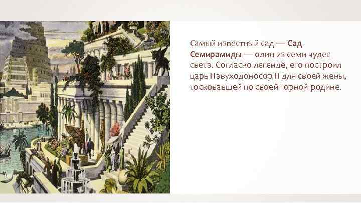Самый известный сад — Сад Семирамиды — один из семи чудес света. Согласно легенде,