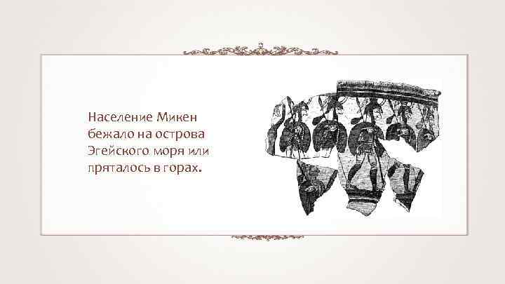 Население Микен бежало на острова Эгейского моря или пряталось в горах. 