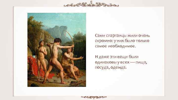 Сами спартанцы жили очень скромно: у них было только самое необходимое. И даже эти