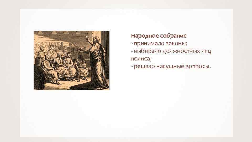 Народное собрание - принимало законы; - выбирало должностных лиц полиса; - решало насущные вопросы.
