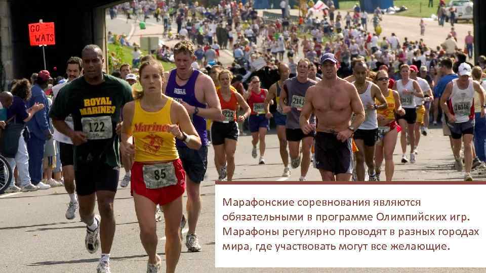 Марафонские соревнования являются обязательными в программе Олимпийских игр. Марафоны регулярно проводят в разных городах