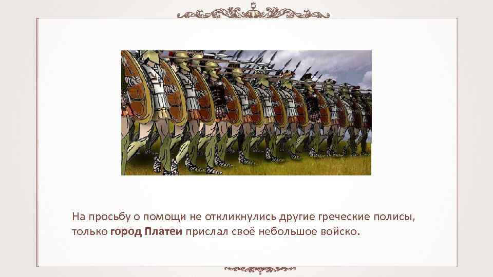 На просьбу о помощи не откликнулись другие греческие полисы, только город Платеи прислал своё