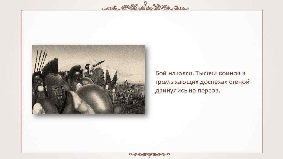 Бой начался. Тысячи воинов в громыхающих доспехах стеной двинулись на персов. 