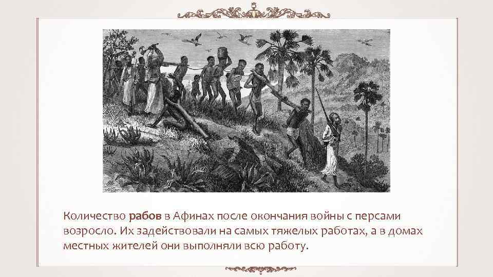 Количество рабов в Афинах после окончания войны с персами возросло. Их задействовали на самых