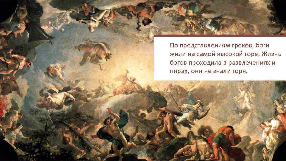 По представлениям греков, боги жили на самой высокой горе. Жизнь богов проходила в развлечениях