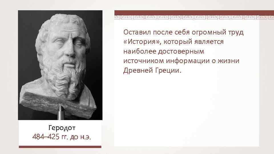 Оставил после себя огромный труд «История» , который является наиболее достоверным источником информации о