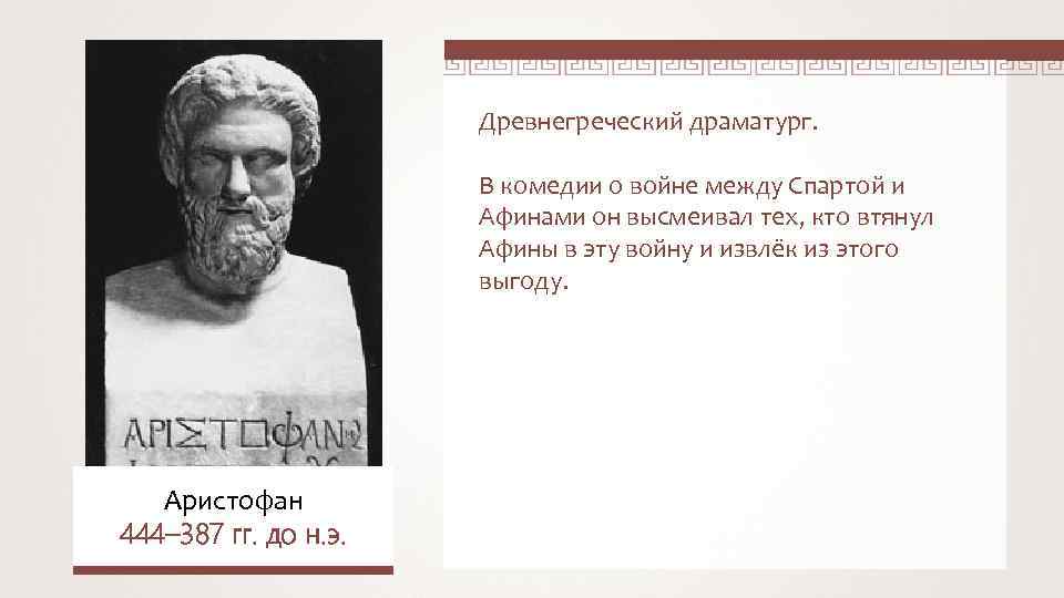 Древнегреческий драматург. В комедии о войне между Спартой и Афинами он высмеивал тех, кто