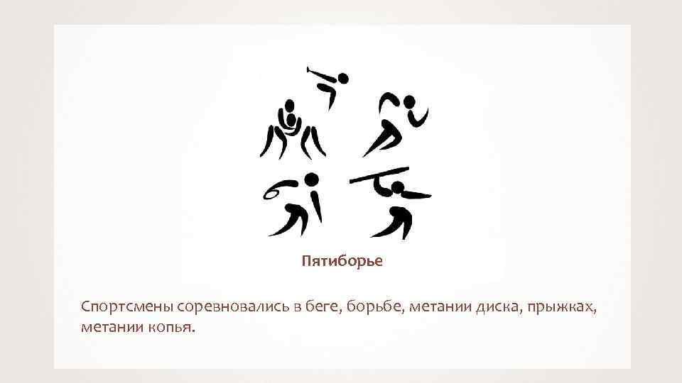 Пятиборье Спортсмены соревновались в беге, борьбе, метании диска, прыжках, метании копья. 