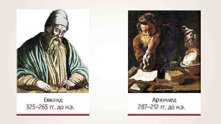 Евклид 325– 265 гг. до н. э. Архимед 287– 212 гг. до н. э.