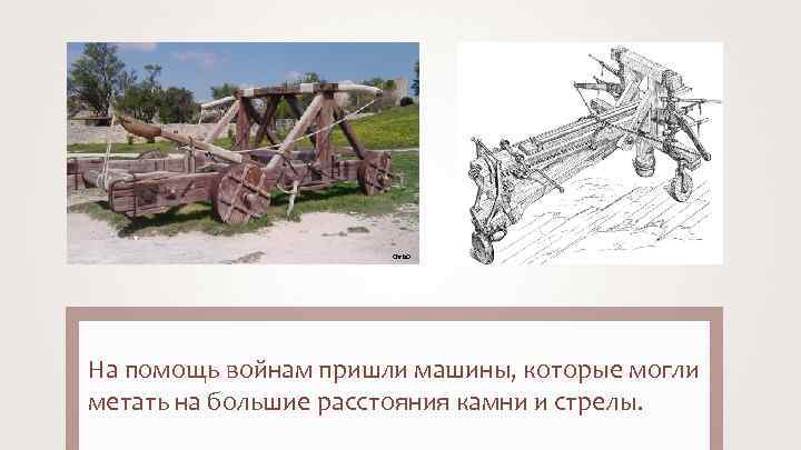 Chris. O На помощь войнам пришли машины, которые могли метать на большие расстояния камни