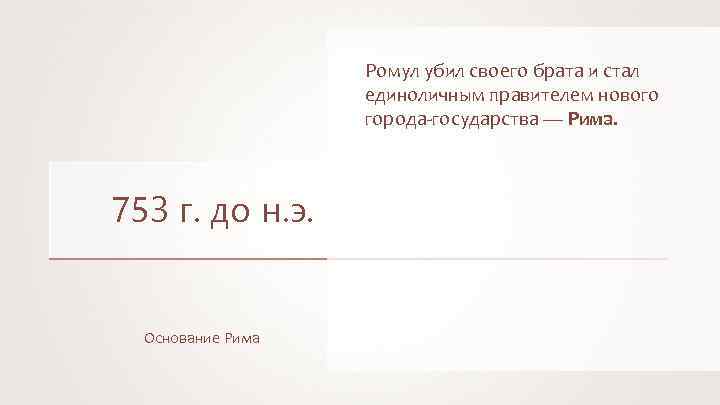 Ромул убил своего брата и стал единоличным правителем нового города-государства — Рима. 753 г.