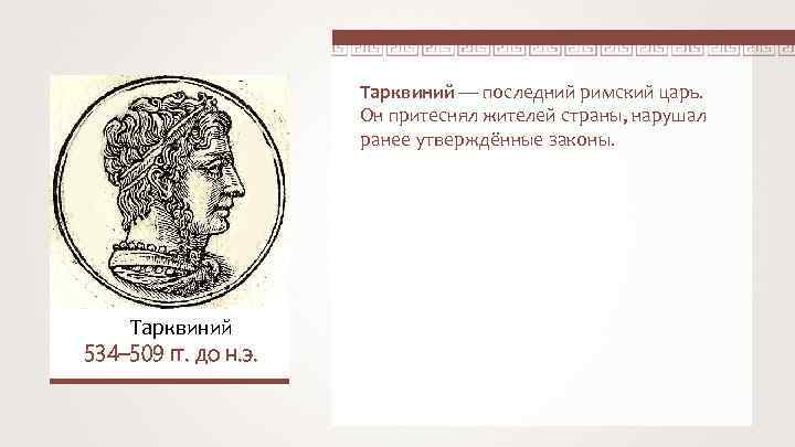 Тарквиний — последний римский царь. Он притеснял жителей страны, нарушал ранее утверждённые законы. Тарквиний