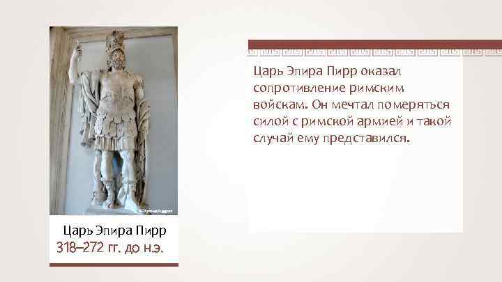 Царь Эпира Пирр оказал сопротивление римским войскам. Он мечтал померяться силой с римской армией