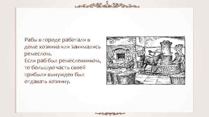 Рабы в городе работали в доме хозяина или занимались ремеслом. Если раб был ремесленником,