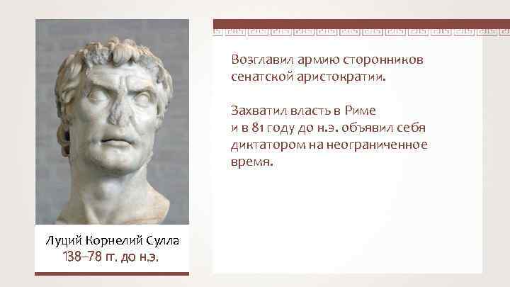 Возглавил армию сторонников сенатской аристократии. Захватил власть в Риме и в 81 году до